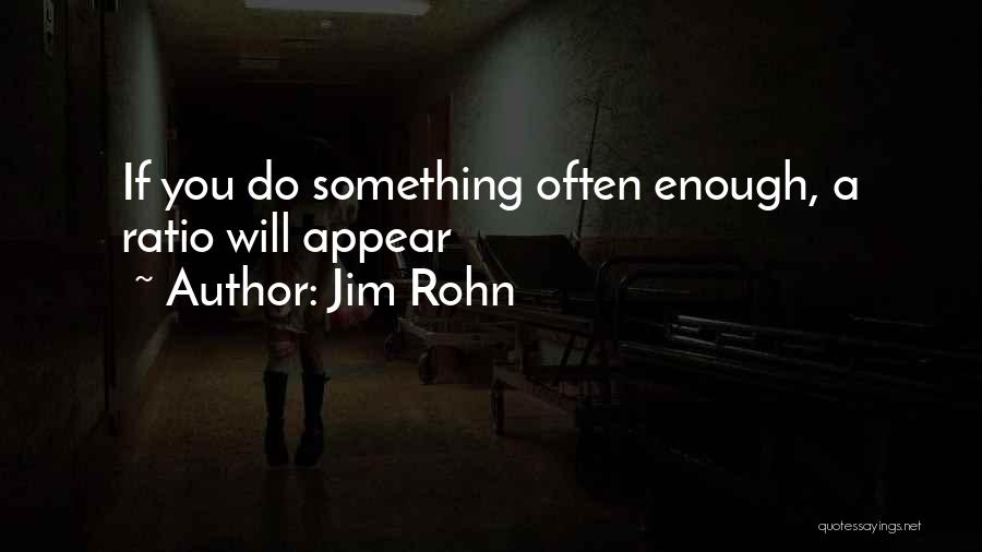 Jim Rohn Quotes: If You Do Something Often Enough, A Ratio Will Appear