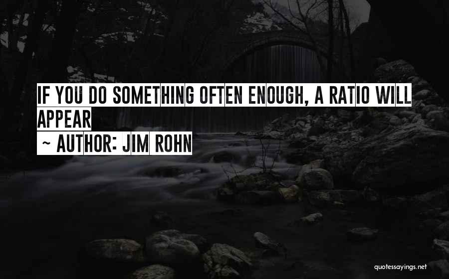 Jim Rohn Quotes: If You Do Something Often Enough, A Ratio Will Appear