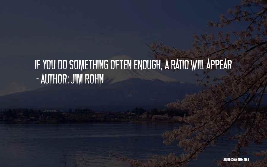 Jim Rohn Quotes: If You Do Something Often Enough, A Ratio Will Appear