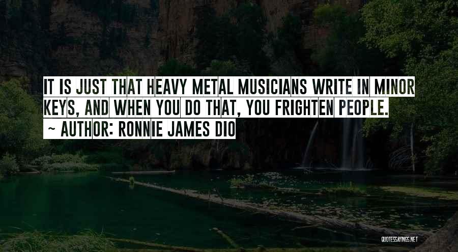 Ronnie James Dio Quotes: It Is Just That Heavy Metal Musicians Write In Minor Keys, And When You Do That, You Frighten People.