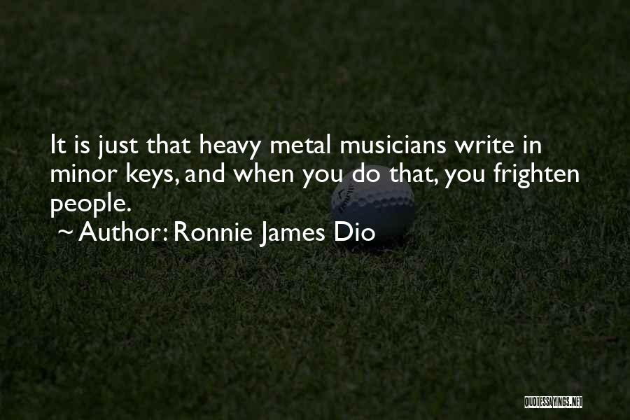 Ronnie James Dio Quotes: It Is Just That Heavy Metal Musicians Write In Minor Keys, And When You Do That, You Frighten People.