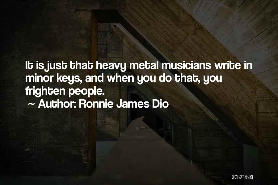 Ronnie James Dio Quotes: It Is Just That Heavy Metal Musicians Write In Minor Keys, And When You Do That, You Frighten People.