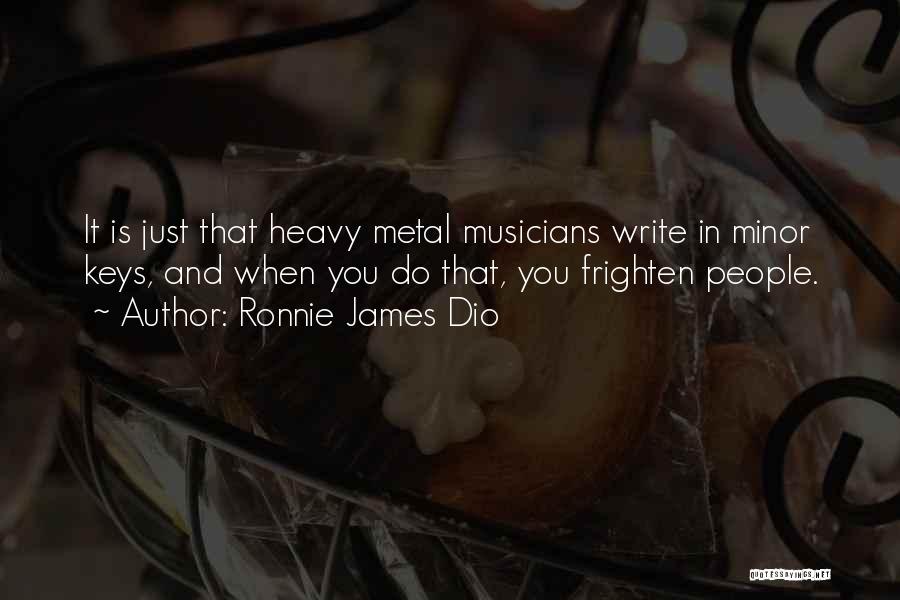 Ronnie James Dio Quotes: It Is Just That Heavy Metal Musicians Write In Minor Keys, And When You Do That, You Frighten People.