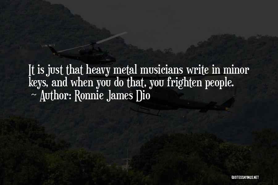 Ronnie James Dio Quotes: It Is Just That Heavy Metal Musicians Write In Minor Keys, And When You Do That, You Frighten People.