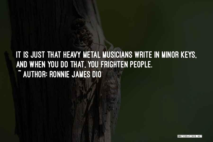 Ronnie James Dio Quotes: It Is Just That Heavy Metal Musicians Write In Minor Keys, And When You Do That, You Frighten People.