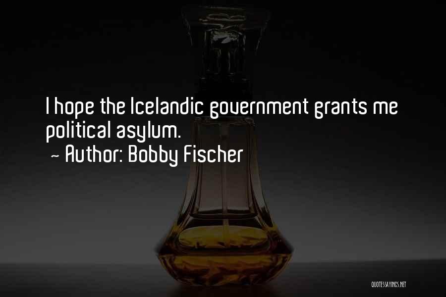 Bobby Fischer Quotes: I Hope The Icelandic Government Grants Me Political Asylum.