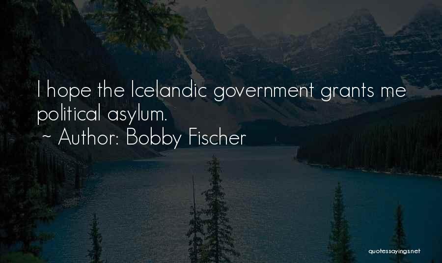 Bobby Fischer Quotes: I Hope The Icelandic Government Grants Me Political Asylum.