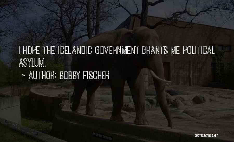 Bobby Fischer Quotes: I Hope The Icelandic Government Grants Me Political Asylum.