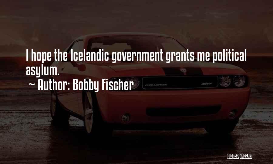 Bobby Fischer Quotes: I Hope The Icelandic Government Grants Me Political Asylum.