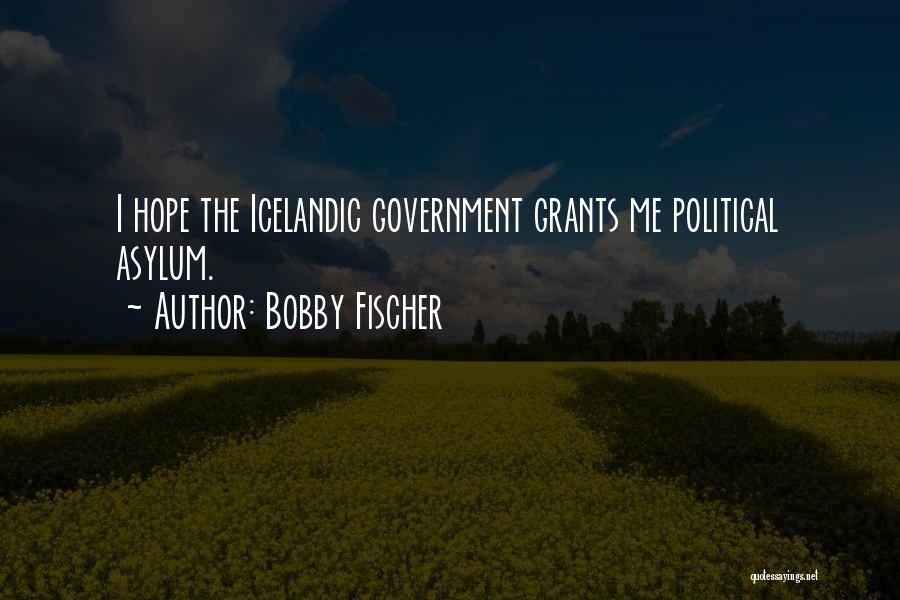 Bobby Fischer Quotes: I Hope The Icelandic Government Grants Me Political Asylum.