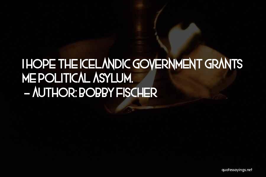 Bobby Fischer Quotes: I Hope The Icelandic Government Grants Me Political Asylum.