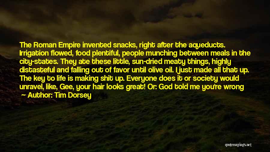 Tim Dorsey Quotes: The Roman Empire Invented Snacks, Right After The Aqueducts. Irrigation Flowed, Food Plentiful, People Munching Between Meals In The City-states.