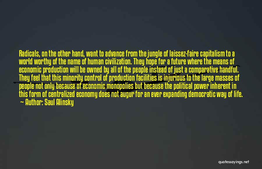 Saul Alinsky Quotes: Radicals, On The Other Hand, Want To Advance From The Jungle Of Laissez-faire Capitalism To A World Worthy Of The