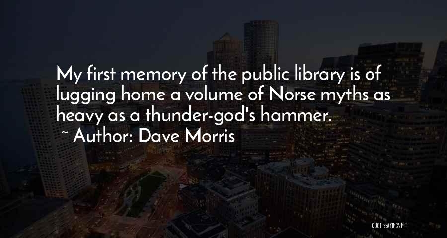 Dave Morris Quotes: My First Memory Of The Public Library Is Of Lugging Home A Volume Of Norse Myths As Heavy As A