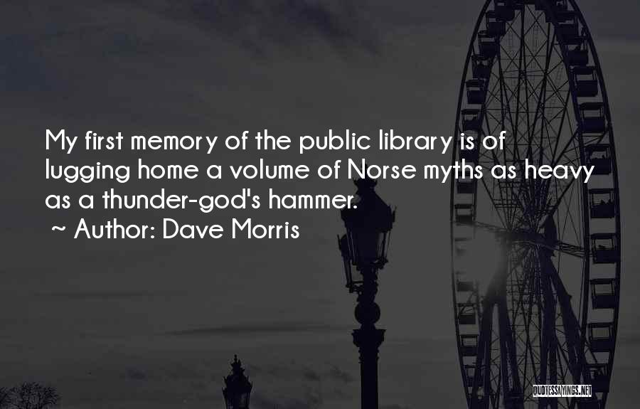 Dave Morris Quotes: My First Memory Of The Public Library Is Of Lugging Home A Volume Of Norse Myths As Heavy As A