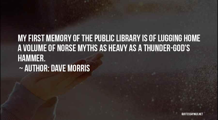 Dave Morris Quotes: My First Memory Of The Public Library Is Of Lugging Home A Volume Of Norse Myths As Heavy As A