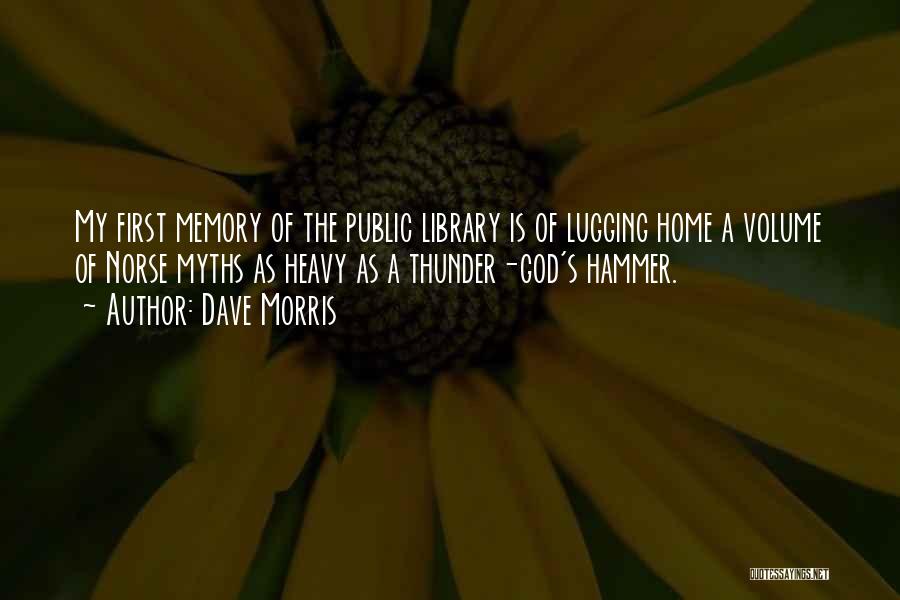 Dave Morris Quotes: My First Memory Of The Public Library Is Of Lugging Home A Volume Of Norse Myths As Heavy As A