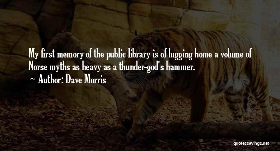 Dave Morris Quotes: My First Memory Of The Public Library Is Of Lugging Home A Volume Of Norse Myths As Heavy As A