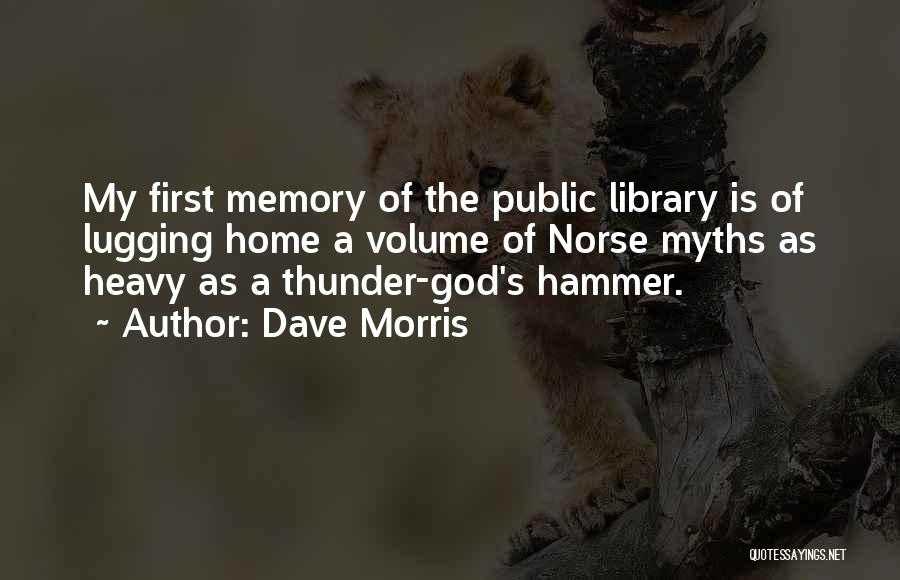 Dave Morris Quotes: My First Memory Of The Public Library Is Of Lugging Home A Volume Of Norse Myths As Heavy As A