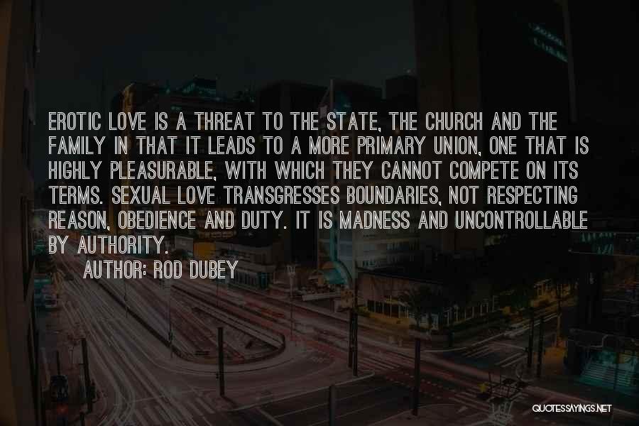 Rod Dubey Quotes: Erotic Love Is A Threat To The State, The Church And The Family In That It Leads To A More