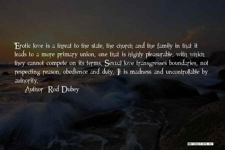 Rod Dubey Quotes: Erotic Love Is A Threat To The State, The Church And The Family In That It Leads To A More