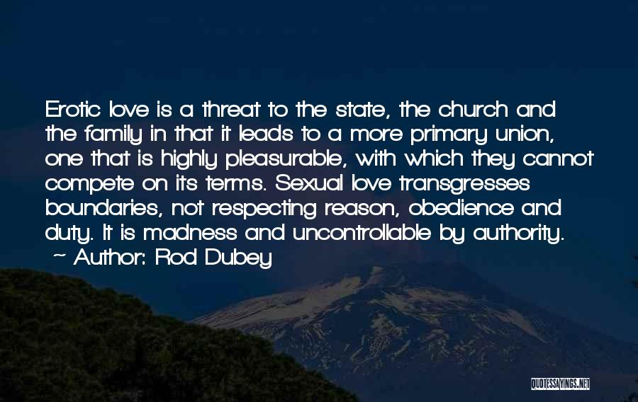 Rod Dubey Quotes: Erotic Love Is A Threat To The State, The Church And The Family In That It Leads To A More