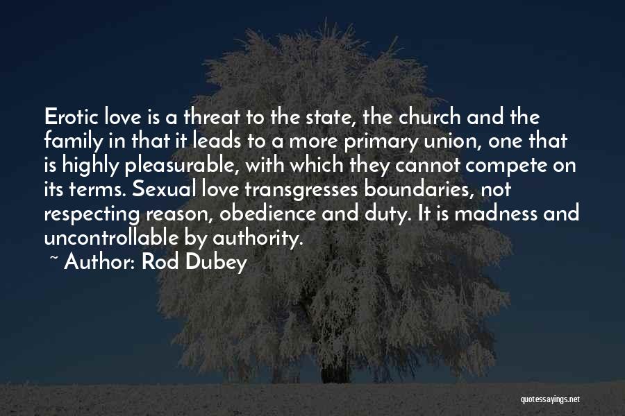 Rod Dubey Quotes: Erotic Love Is A Threat To The State, The Church And The Family In That It Leads To A More