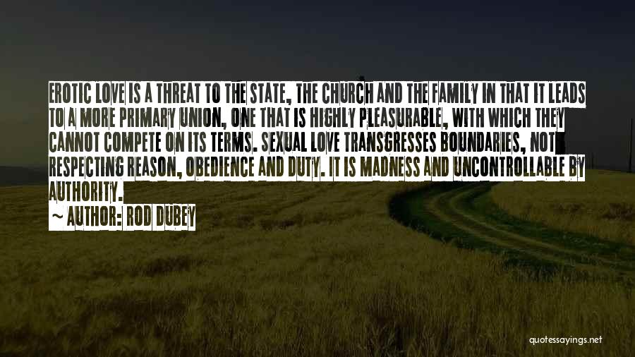 Rod Dubey Quotes: Erotic Love Is A Threat To The State, The Church And The Family In That It Leads To A More