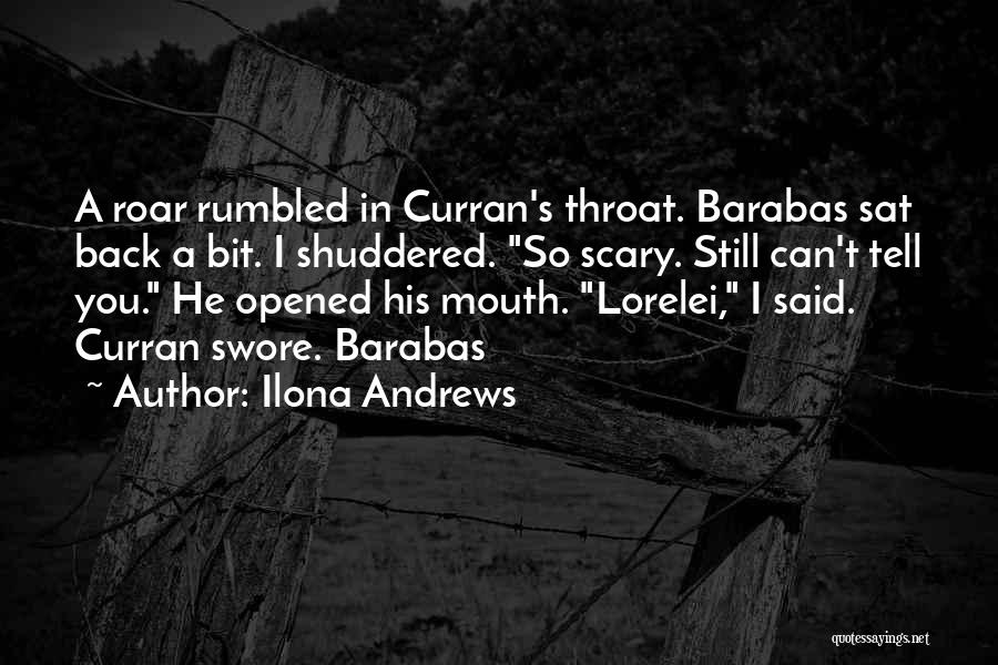 Ilona Andrews Quotes: A Roar Rumbled In Curran's Throat. Barabas Sat Back A Bit. I Shuddered. So Scary. Still Can't Tell You. He