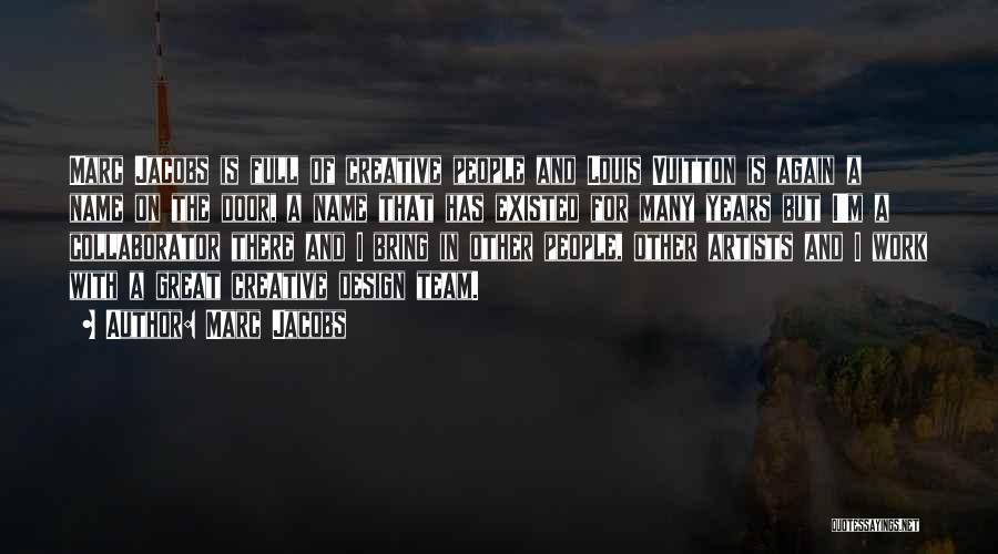 Marc Jacobs Quotes: Marc Jacobs Is Full Of Creative People And Louis Vuitton Is Again A Name On The Door, A Name That