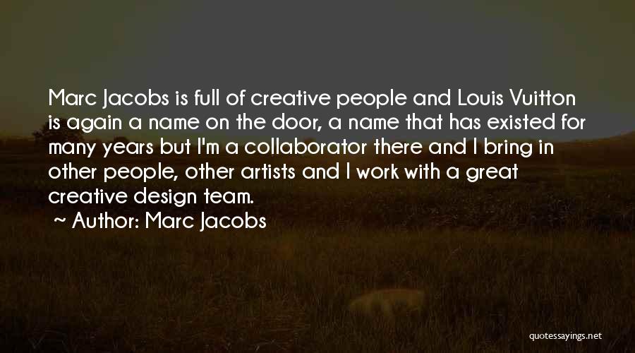 Marc Jacobs Quotes: Marc Jacobs Is Full Of Creative People And Louis Vuitton Is Again A Name On The Door, A Name That