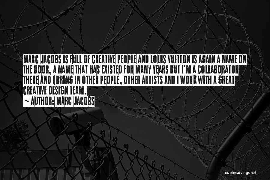 Marc Jacobs Quotes: Marc Jacobs Is Full Of Creative People And Louis Vuitton Is Again A Name On The Door, A Name That