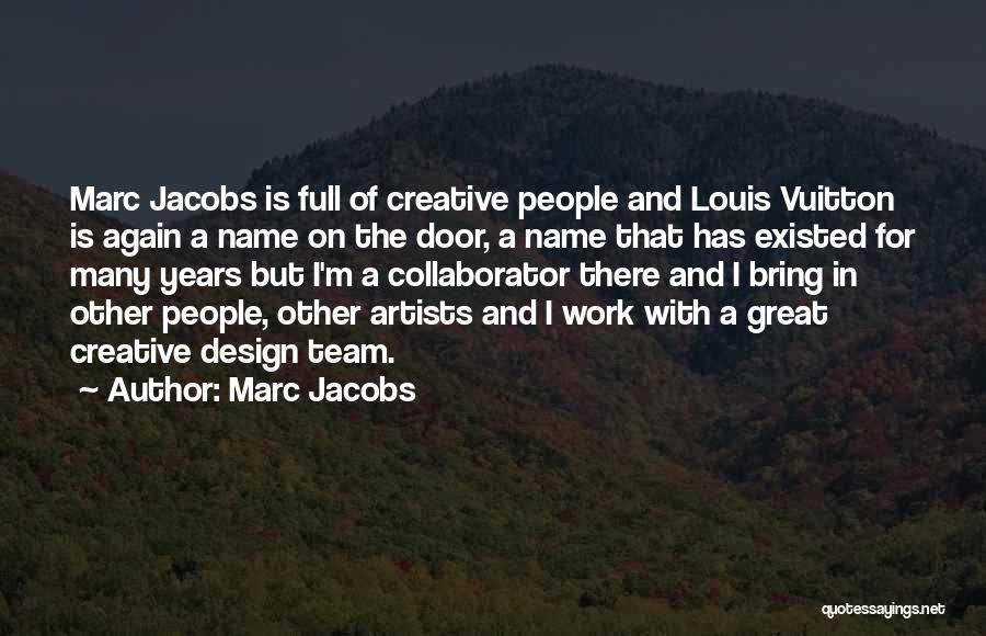 Marc Jacobs Quotes: Marc Jacobs Is Full Of Creative People And Louis Vuitton Is Again A Name On The Door, A Name That