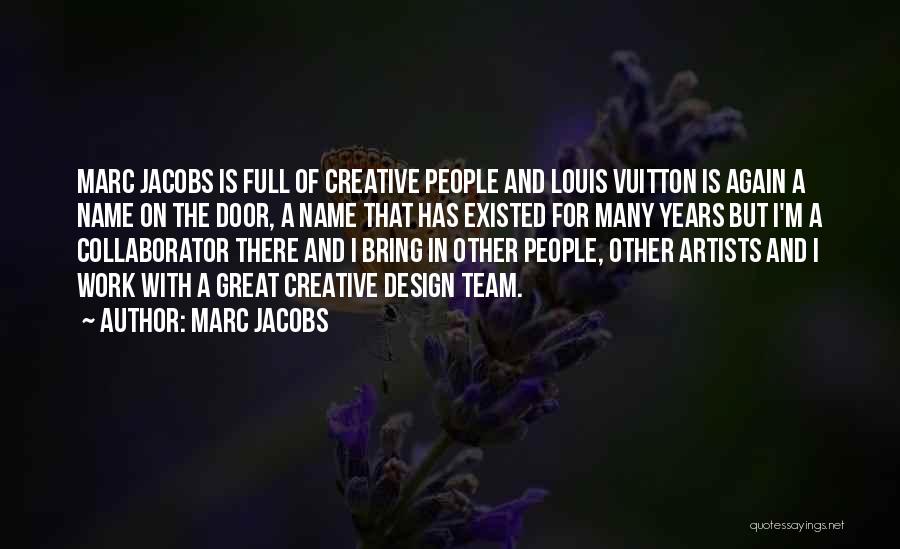 Marc Jacobs Quotes: Marc Jacobs Is Full Of Creative People And Louis Vuitton Is Again A Name On The Door, A Name That