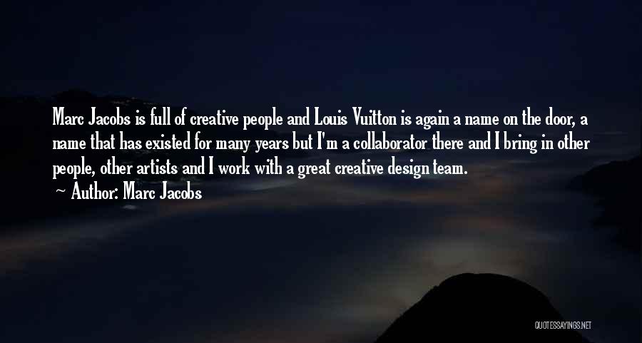 Marc Jacobs Quotes: Marc Jacobs Is Full Of Creative People And Louis Vuitton Is Again A Name On The Door, A Name That