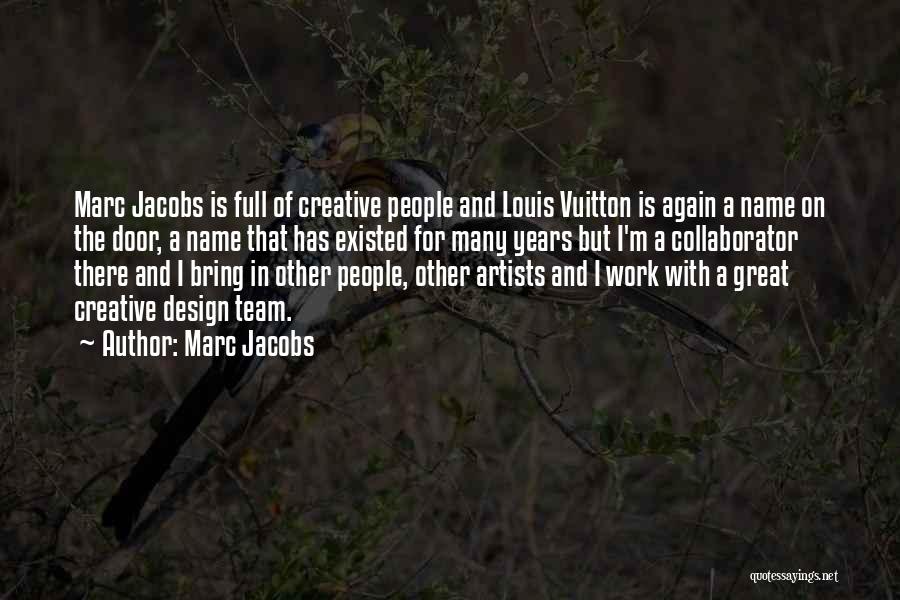 Marc Jacobs Quotes: Marc Jacobs Is Full Of Creative People And Louis Vuitton Is Again A Name On The Door, A Name That