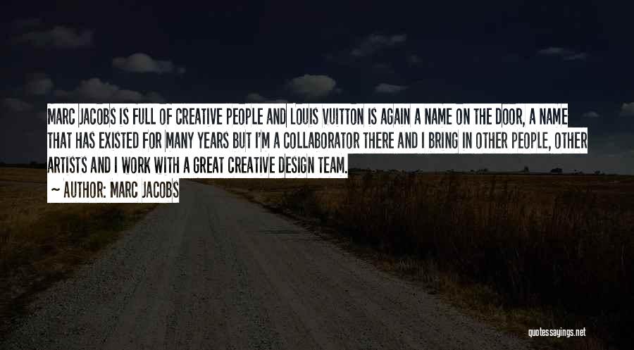 Marc Jacobs Quotes: Marc Jacobs Is Full Of Creative People And Louis Vuitton Is Again A Name On The Door, A Name That