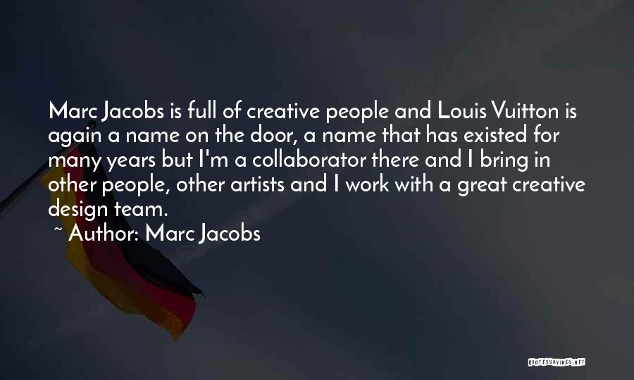 Marc Jacobs Quotes: Marc Jacobs Is Full Of Creative People And Louis Vuitton Is Again A Name On The Door, A Name That