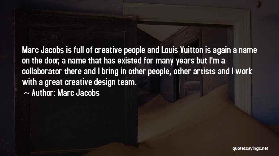 Marc Jacobs Quotes: Marc Jacobs Is Full Of Creative People And Louis Vuitton Is Again A Name On The Door, A Name That