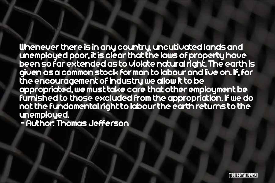 Thomas Jefferson Quotes: Whenever There Is In Any Country, Uncultivated Lands And Unemployed Poor, It Is Clear That The Laws Of Property Have