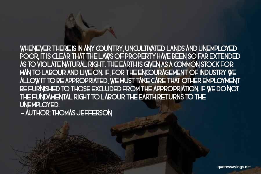 Thomas Jefferson Quotes: Whenever There Is In Any Country, Uncultivated Lands And Unemployed Poor, It Is Clear That The Laws Of Property Have