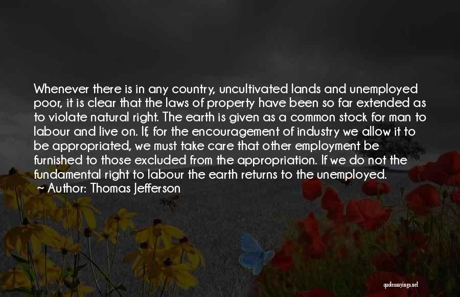 Thomas Jefferson Quotes: Whenever There Is In Any Country, Uncultivated Lands And Unemployed Poor, It Is Clear That The Laws Of Property Have