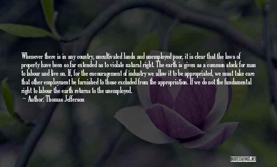 Thomas Jefferson Quotes: Whenever There Is In Any Country, Uncultivated Lands And Unemployed Poor, It Is Clear That The Laws Of Property Have