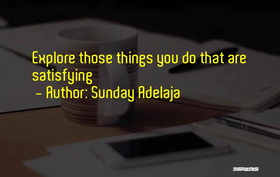 Sunday Adelaja Quotes: Explore Those Things You Do That Are Satisfying