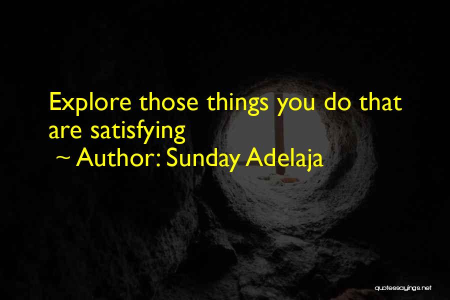 Sunday Adelaja Quotes: Explore Those Things You Do That Are Satisfying