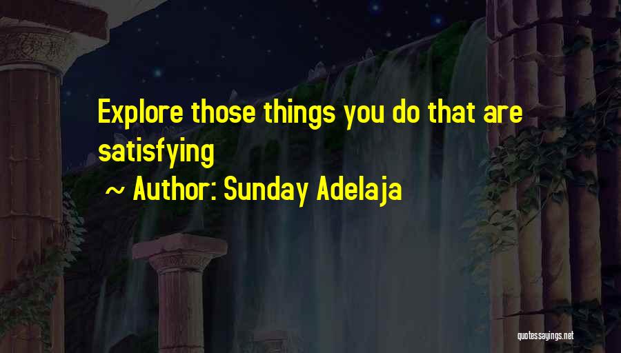 Sunday Adelaja Quotes: Explore Those Things You Do That Are Satisfying