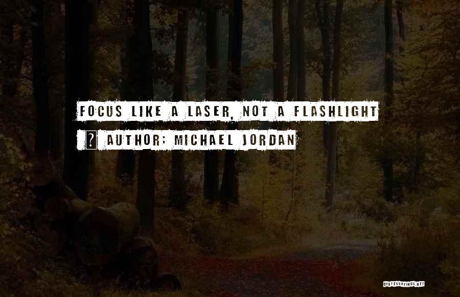 Michael Jordan Quotes: Focus Like A Laser, Not A Flashlight