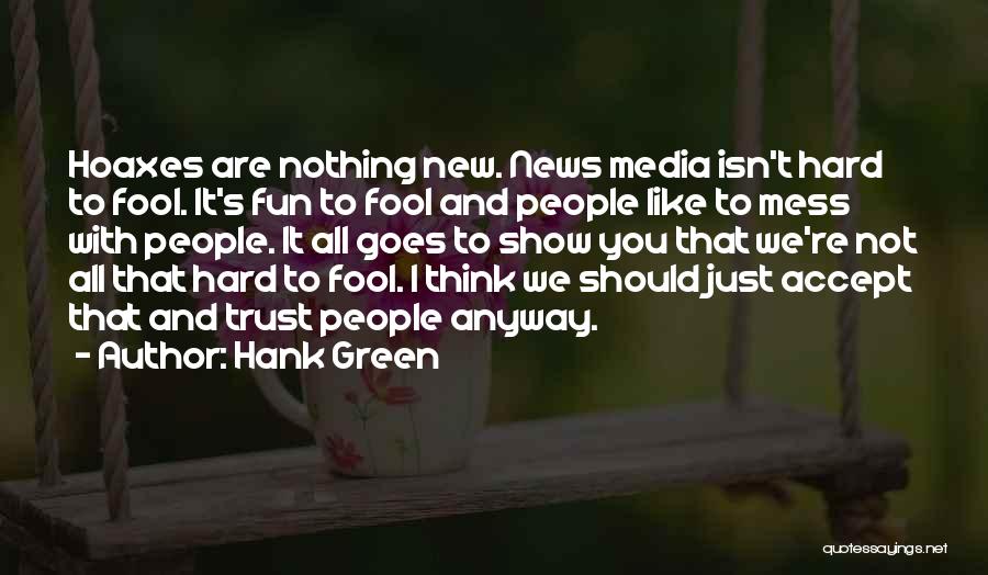 Hank Green Quotes: Hoaxes Are Nothing New. News Media Isn't Hard To Fool. It's Fun To Fool And People Like To Mess With