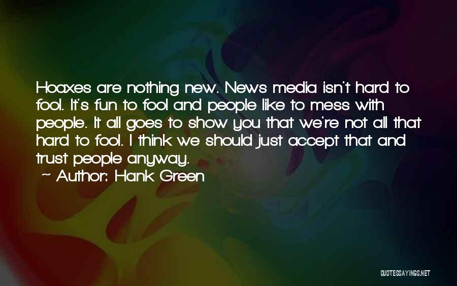 Hank Green Quotes: Hoaxes Are Nothing New. News Media Isn't Hard To Fool. It's Fun To Fool And People Like To Mess With