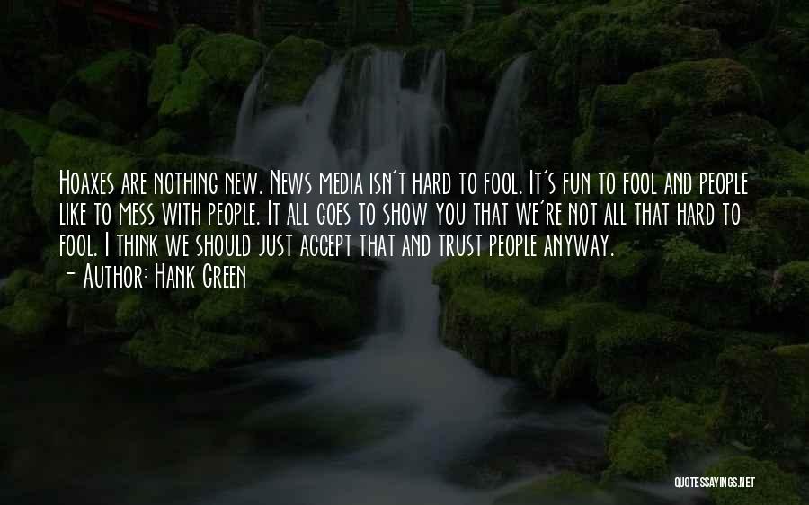 Hank Green Quotes: Hoaxes Are Nothing New. News Media Isn't Hard To Fool. It's Fun To Fool And People Like To Mess With